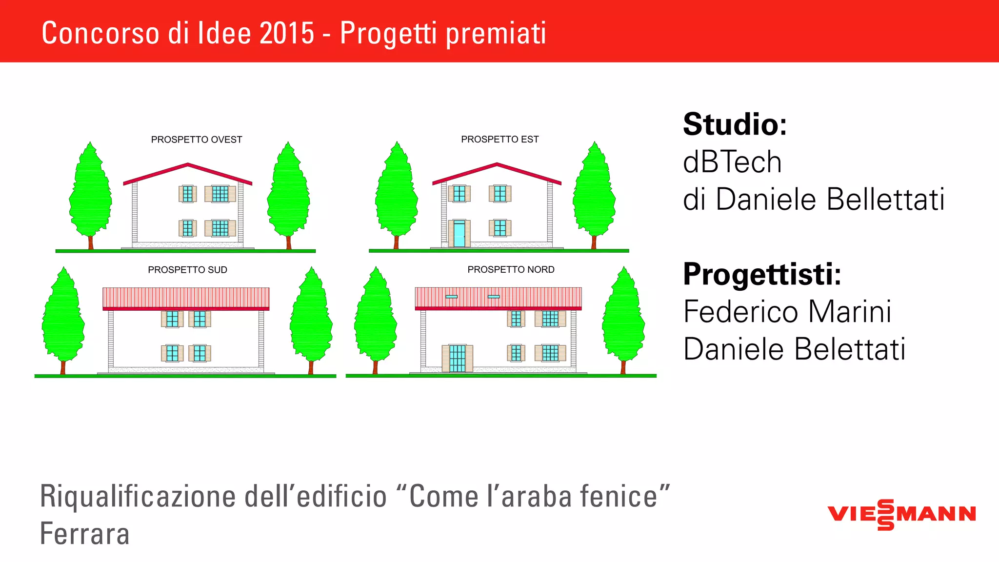 Concorso di Idee 2015 - Progetti premiati
Riqualificazione dell’edificio “Come l’araba fenice”
Ferrara
Studio:
dBTech
di Daniele Bellettati
Progettisti:
Federico Marini
Daniele Belettati
Concorso di Idee 2015 - Progetti premiati
 