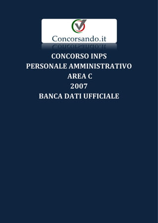 CONCORSO INPS
PERSONALE AMMINISTRATIVO
AREA C
2007
BANCA DATI UFFICIALE
 