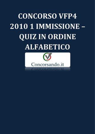 CONCORSO VFP4 
2010 1 IMMISSIONE – 
QUIZ IN ORDINE 
ALFABETICO 
 