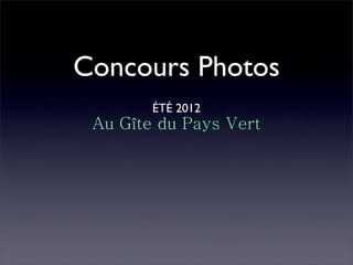 Concours Photos
ÉTÉ 2012
Au Gîte du Pays Vert
 