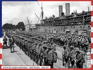 En avril 1917, les Etats-Unis
entrent dans la guerre.
Ils sont les Alliés des Français.
Arrivée des troupes américaines – Saint Nazaire – Juin 1917
 