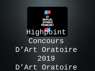 Highpoint
Concours
D’Art Oratoire
2019
D’Art Oratoire
 