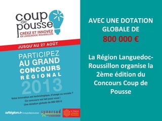 AVEC UNE DOTATION
GLOBALE DE
800 000 €
La Région Languedoc-
Roussillon organise la
2ème édition du
Concours Coup de
Pousse
 