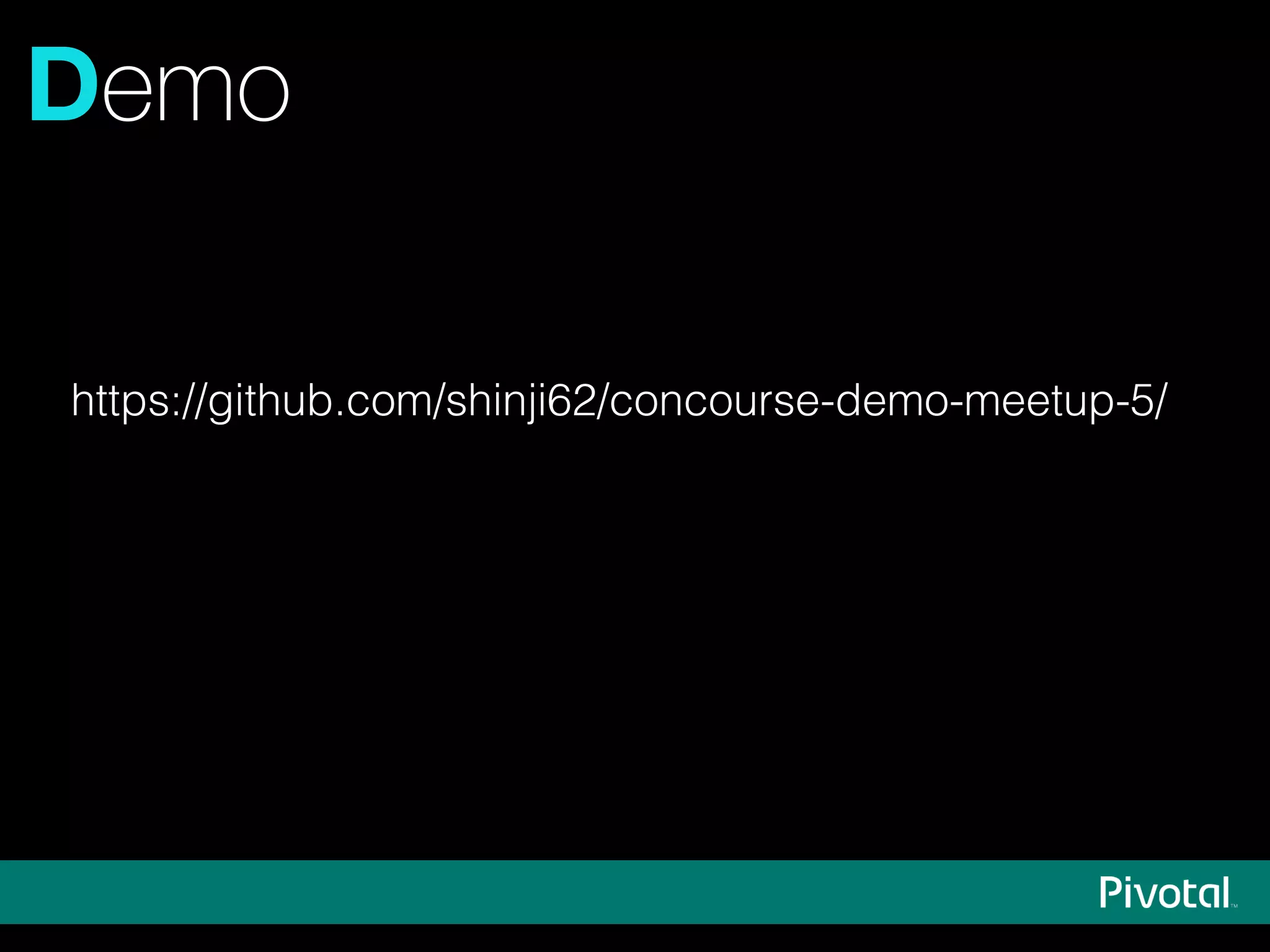 Demo
https://github.com/shinji62/concourse-demo-meetup-5/
 