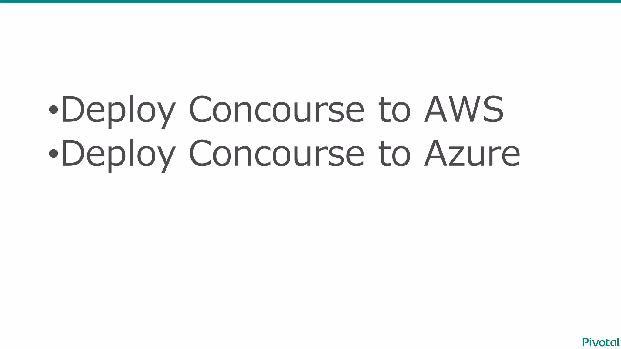 •Deploy  Concourse  to  AWS
•Deploy  Concourse  to  Azure
 