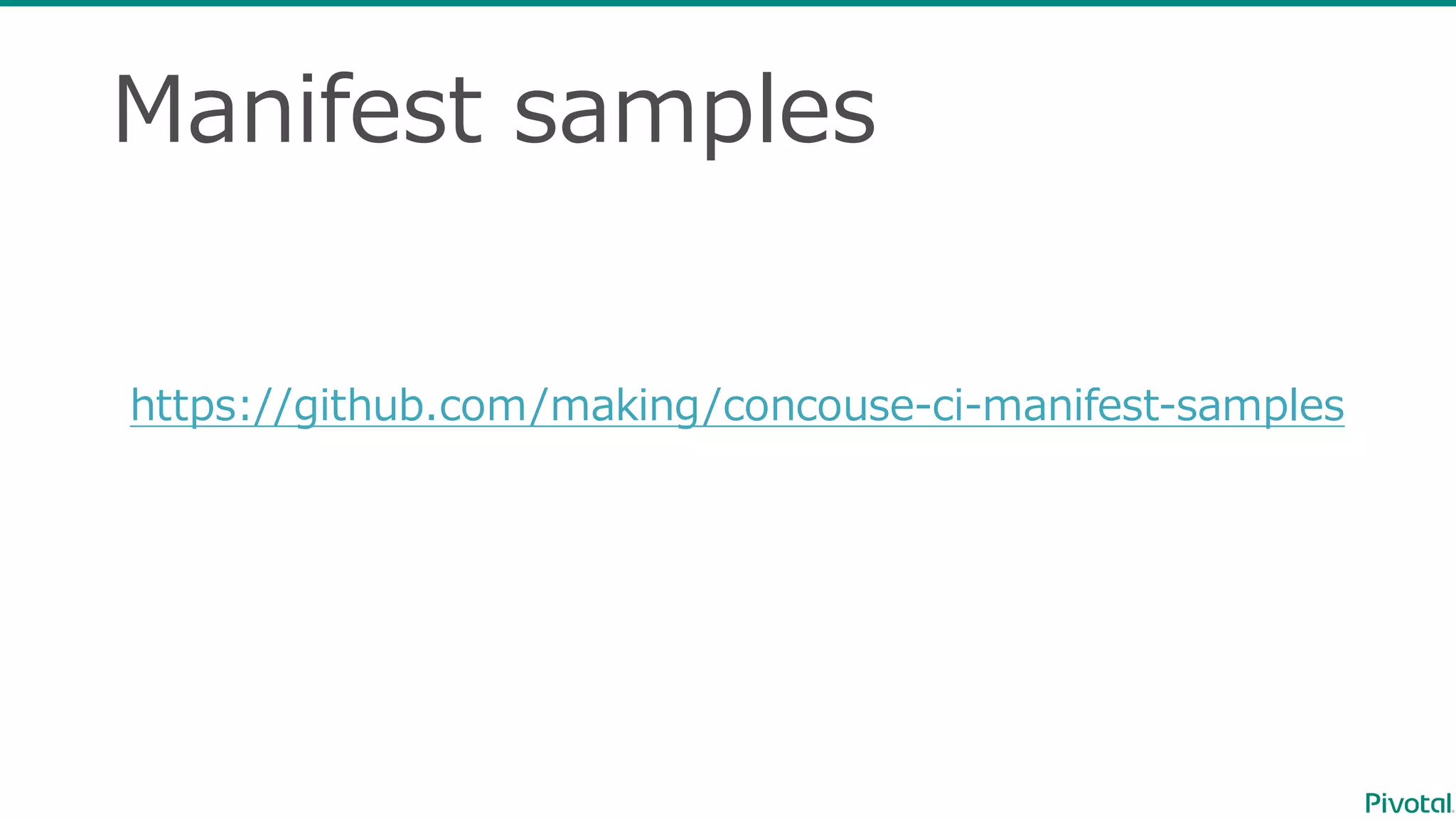 Manifest  samples
https://github.com/making/concouse-‐‑‒ci-‐‑‒manifest-‐‑‒samples
 