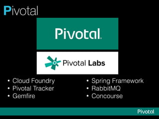 Pivotal
• Spring Framework
• RabbitMQ
• Concourse
• Cloud Foundry
• Pivotal Tracker
• Gemﬁre
 