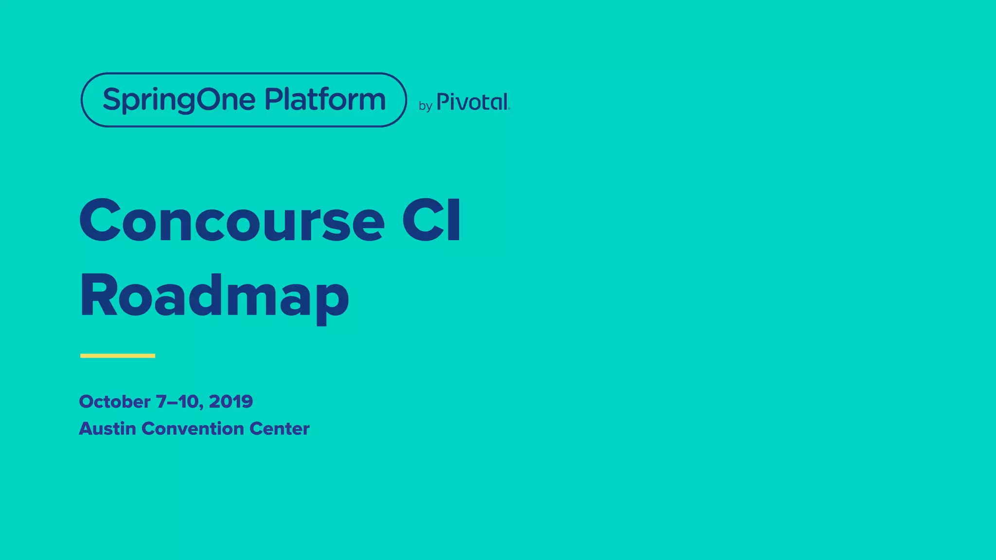 Concourse CI
Roadmap
October 7–10, 2019
Austin Convention Center
 