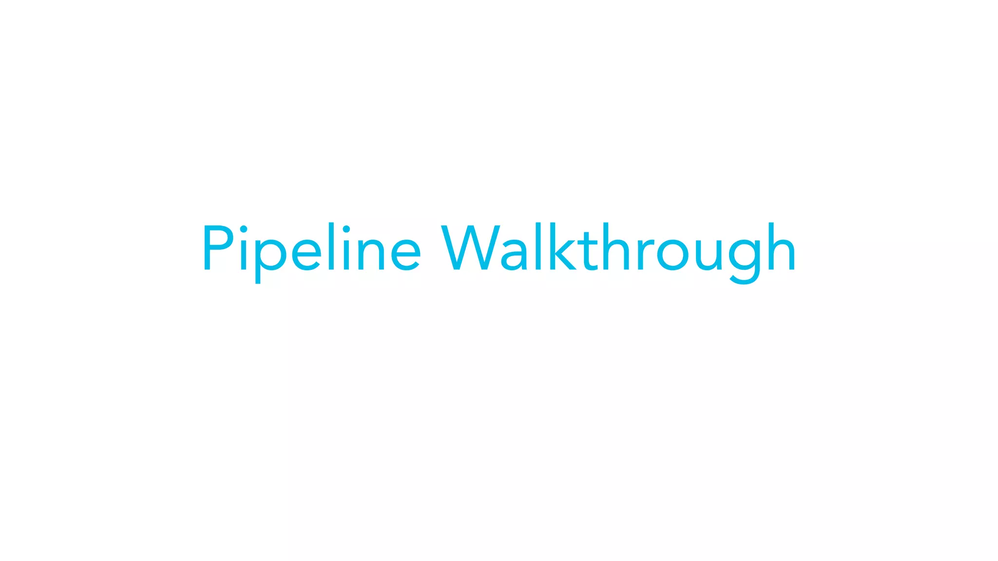 Pipeline Walkthrough
 