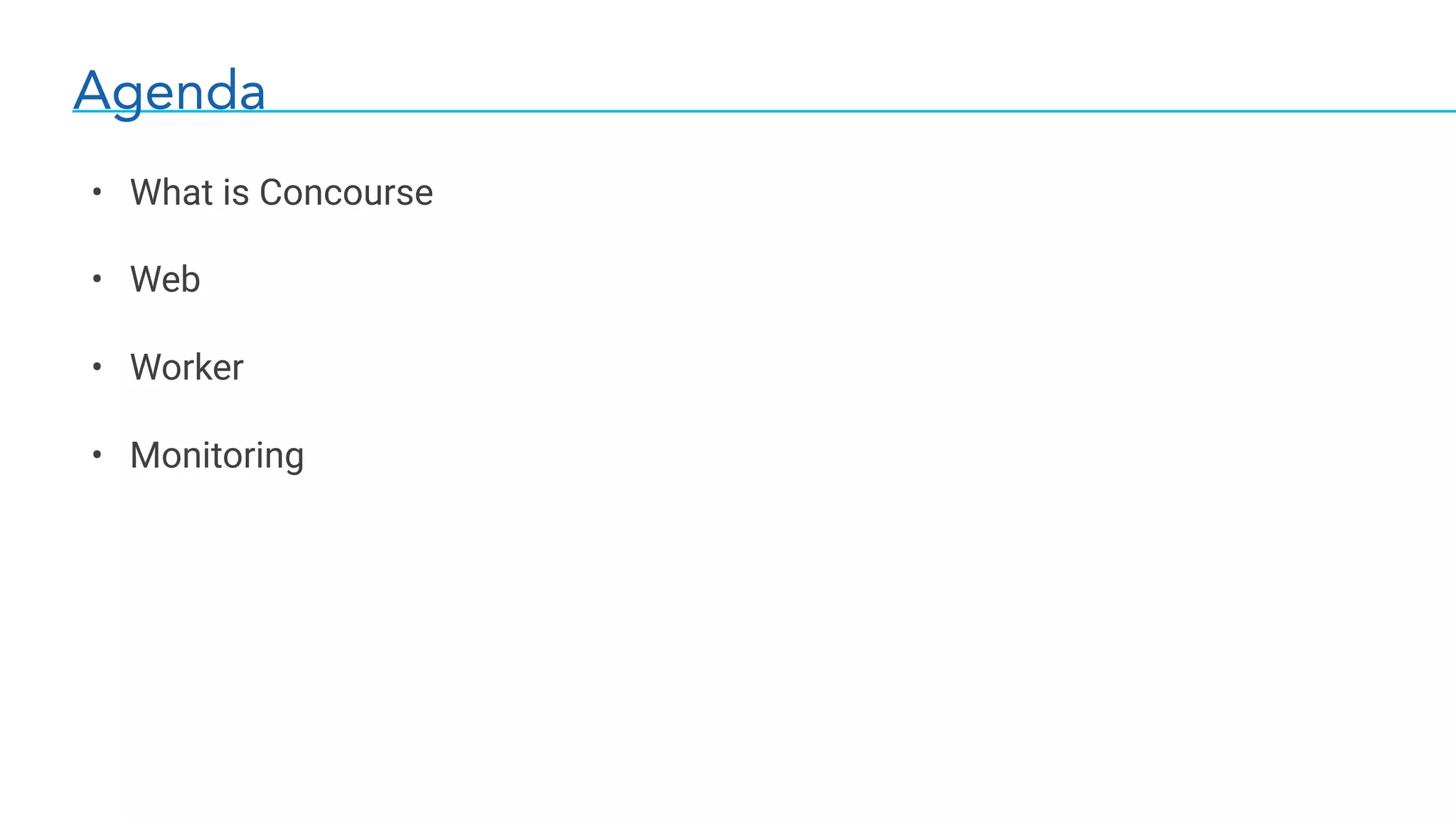 Agenda
• What is Concourse
• Web
• Worker
• Monitoring
 