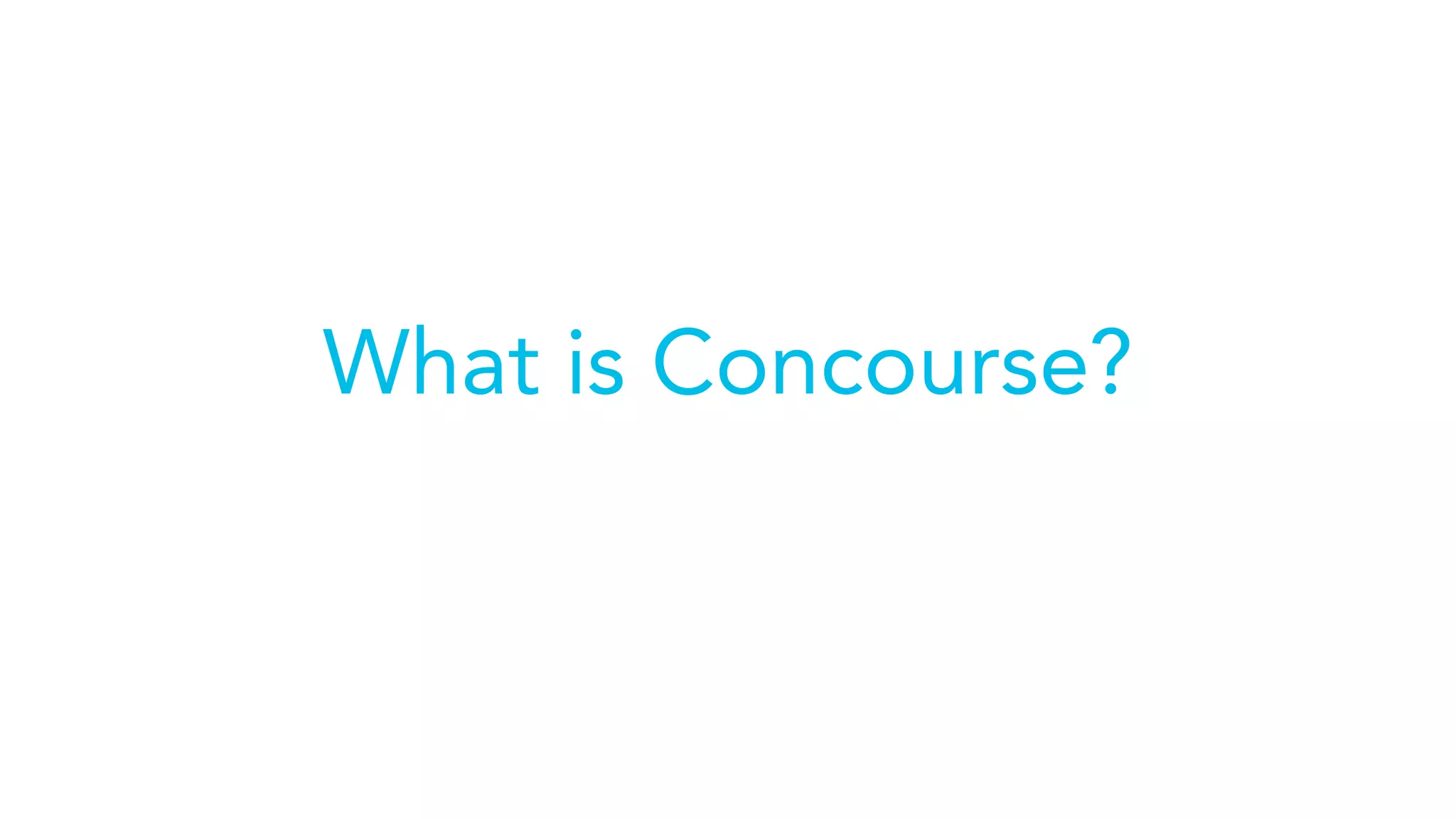 What is Concourse?
 
