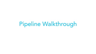 Pipeline Walkthrough
 