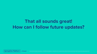 Unless otherwise indicated, these slides are © 2013-2019 Pivotal Software, Inc. and licensed under a Creative Commons Attribution-NonCommercial license: http://creativecommons.org/licenses/by-nc/3.0/
That all sounds great!
How can I follow future updates?
 