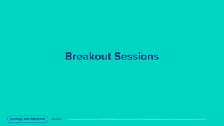 Unless otherwise indicated, these slides are © 2013-2019 Pivotal Software, Inc. and licensed under a Creative Commons Attribution-NonCommercial license: http://creativecommons.org/licenses/by-nc/3.0/
Breakout Sessions
 