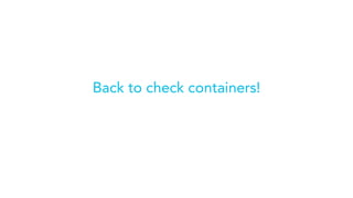 Back to check containers!
 