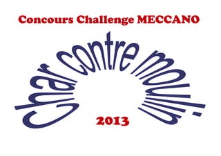 Concours Challenge MECCANO




           2013
 