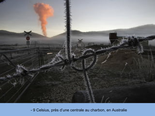 - 9 Celsius, près d’une centrale au charbon, en Australie
 