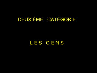 DEUXIÈME  CATÉGORIE L E S  G E N S 