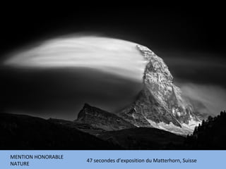 MENTION HONORABLE
                    47 secondes d’exposition du Matterhorn, Suisse
NATURE
 