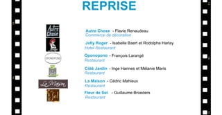 Autre Chose
Jolly Roger
Oponopono
Fleur de Sel
- Flavie Renaudeau
- Isabelle Baert et Rodolphe Harlay
- François Larangé
- Guillaume Broeders
Commerce de décoration
Hotel Restaurant
Restaurant
Restaurant
REPRISE
Côté Jardin - Inge Hannes et Mélanie Maris
Restaurant
La Maison - Cédric Mahieux
Restaurant
 