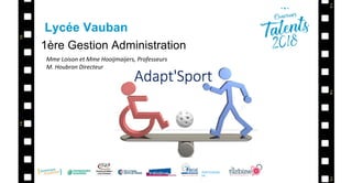 PARTENAIRE
DE :
Lycée Vauban
1ère Gestion Administration
Mme Loison et Mme Hooijmaijers, Professeurs
M. Houbron Directeur
 