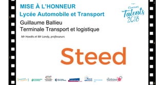 PARTENAIRE
DE :
MISE À L’HONNEUR
Lycée Automobile et Transport
Guillaume Ballieu
Terminale Transport et logistique
Mr Hoedts et Mr Landy, professeurs
 