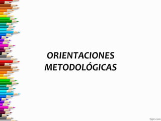 ORIENTACIONES 
METODOLÓGICAS 
 