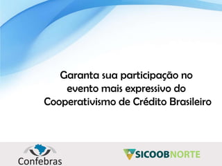 Garanta sua participação no
evento mais expressivo do
Cooperativismo de Crédito Brasileiro

 