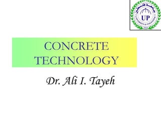 CONCRETE
TECHNOLOGY
Dr. Ali I. Tayeh
 