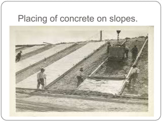 Placing of concrete on slopes.

 