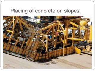 Placing of concrete on slopes.

 