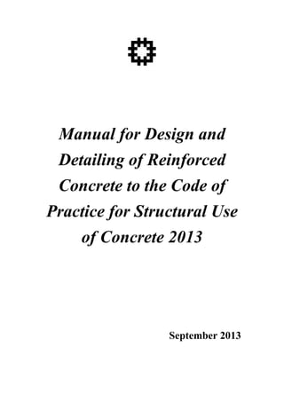 Manual for Design and
Detailing of Reinforced
Concrete to the Code of
Practice for Structural Use
of Concrete 2013
September 2013
 