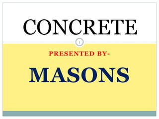PRESENTED BY-
MASONS
CONCRETE1
 
