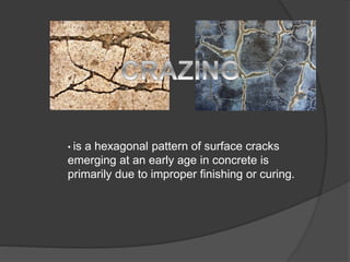 • is a hexagonal pattern of surface cracks
emerging at an early age in concrete is
primarily due to improper finishing or curing.
 