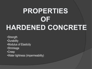 •Strength
•Durability
•Modulus of Elasticity
•Shrinkage
•Creep
•Water tightness (impermeability)
 