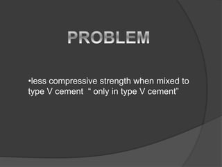 •less compressive strength when mixed to
type V cement “ only in type V cement”
 