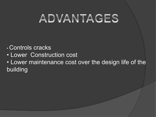 • Controls cracks
• Lower Construction cost
• Lower maintenance cost over the design life of the
building
 