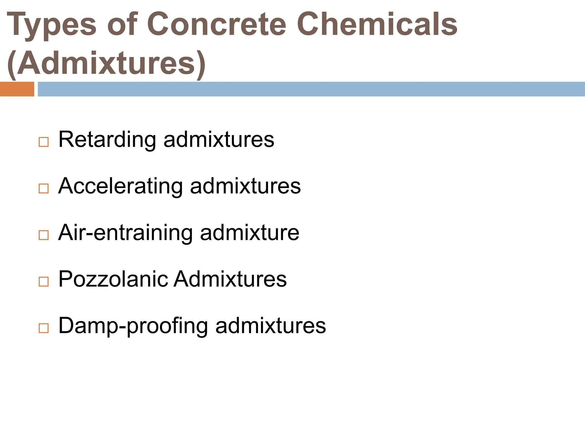 Types of Concrete Chemicals
(Admixtures)
 Retarding admixtures
 Accelerating admixtures
 Air-entraining admixture
 Pozzolanic Admixtures
 Damp-proofing admixtures
 