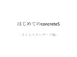 はじめてのconcrete5

- さくらスタンダード編 -
 