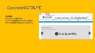 Concrete5について
記事編集
Concret5 5.7.4移行から
コンテンツを追加をクリックして自由に
ブロックを追加できるようになりました。
ここをクリックすると、ブロックを追加できます
 