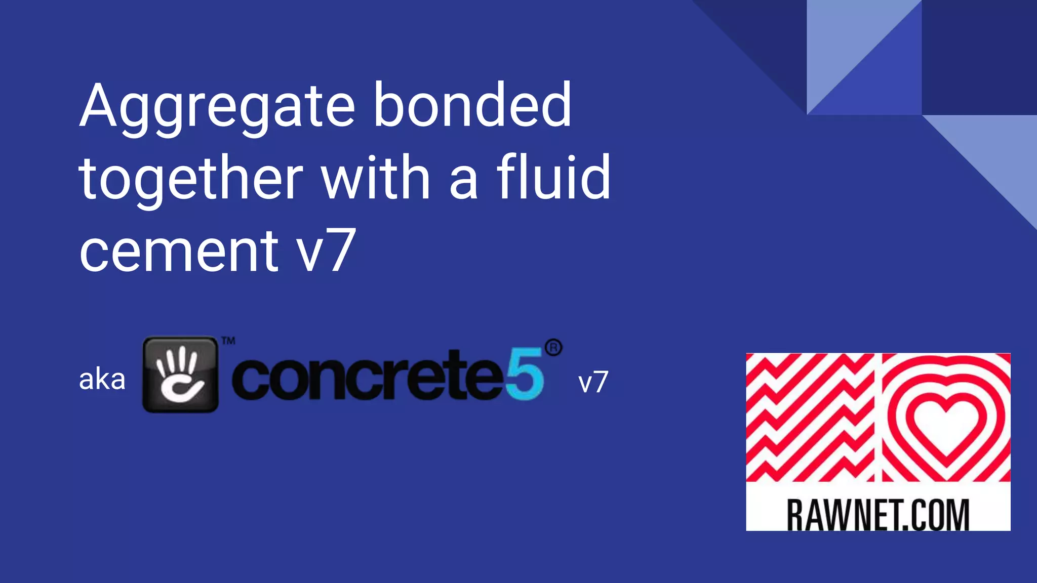 Aggregate bonded
together with a fluid
cement v7
aka v7
 