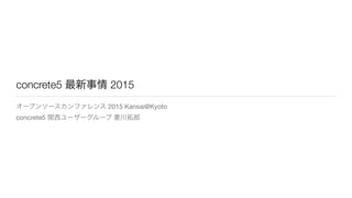 concrete5 最新事情 2015
オープンソースカンファレンス 2015 Kansai@Kyoto

concrete5 関西ユーザーグループ 菱川拓郎
 