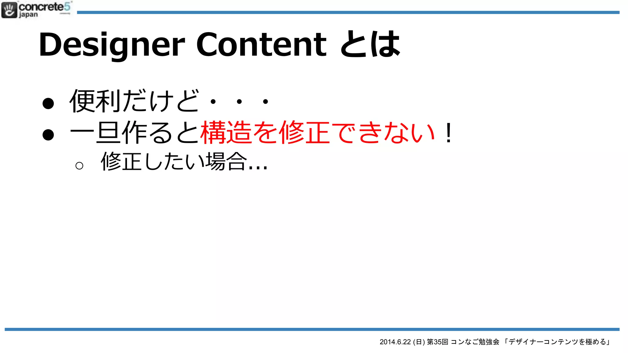 2014.6.22 (日) 第35回 コンなご勉強会 「デザイナーコンテンツを極める」
Designer Content とは
● デモ：PHP初級レベルがあって、作った時
● 「セレクトボックス」
o ちょっと公開できません〜(￣ー￣)ﾆﾔﾘ
o 画像と画像キャプション、テキストの回りこみを綺
麗にするブロックです
o 選択項目で、画像を左や右に回りこませれます
 