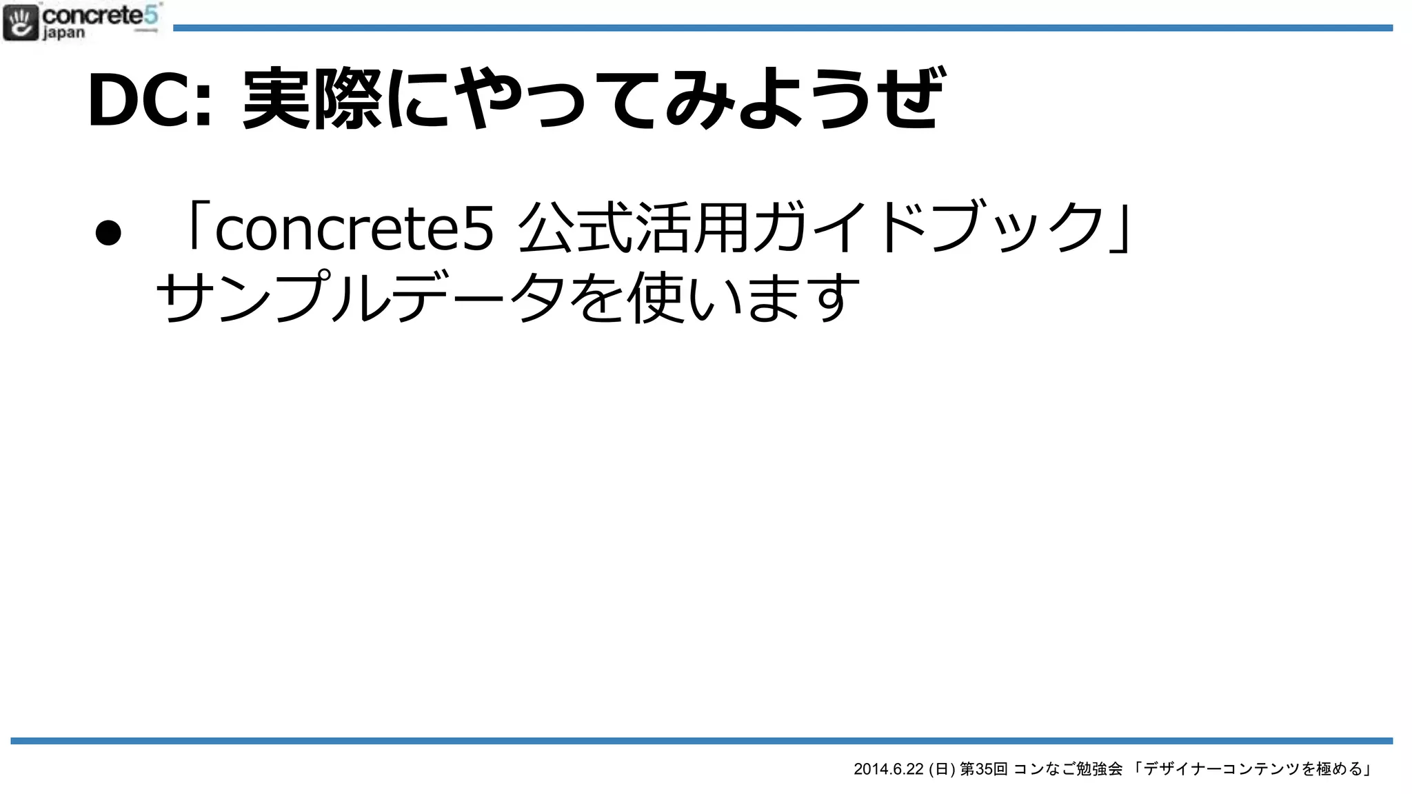2014.6.22 (日) 第35回 コンなご勉強会 「デザイナーコンテンツを極める」
DC (Designer Content) の基本
● 仕組みを理解する
o STEP 1: 管理画面でブロックを作成
 