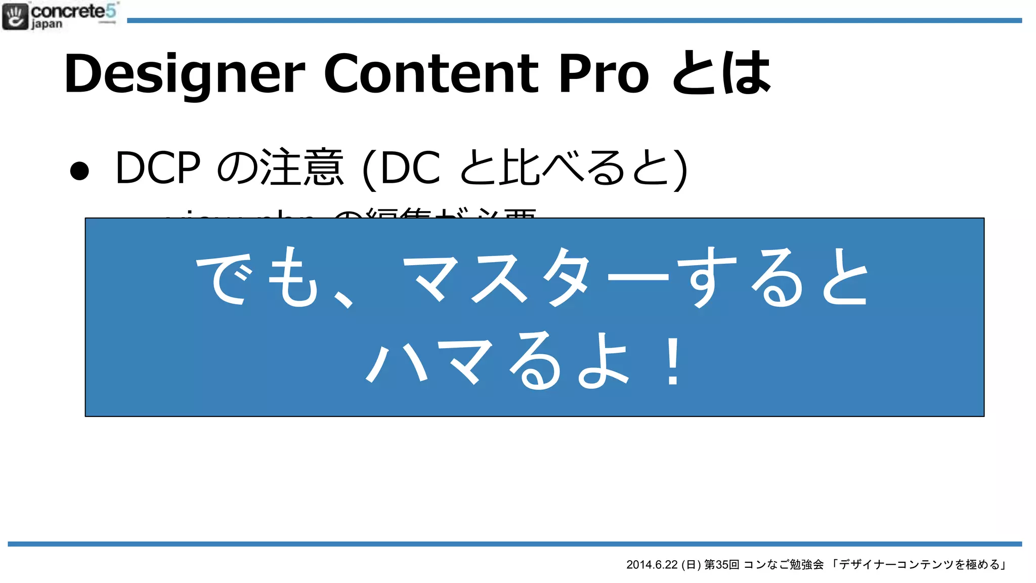 2014.6.22 (日) 第35回 コンなご勉強会 「デザイナーコンテンツを極める」
Designer Content Pro とは
● DCP の使える用途
o デモ
 