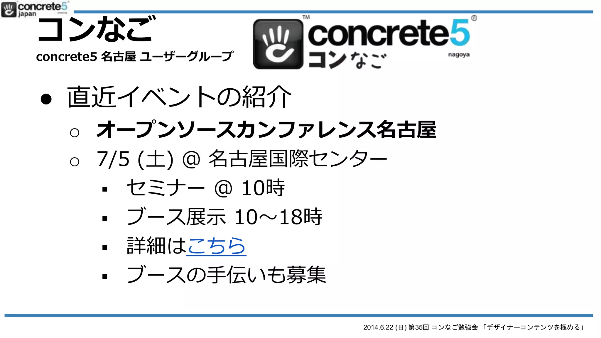 2014.6.22 (日) 第35回 コンなご勉強会 「デザイナーコンテンツを極める」
今日の内容
Designer Content について
「concrete5 公式活用ガイド
ブック」にも書いてありま
す！
(DCP は Hissy のブログ記事
参照)
 