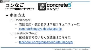 2014.6.22 () 35 ʤ㏊ ǥʩ`ƥĤO롹
 μӷ
o Doorkeeper
? λظ֪?μӱӛߥ˥ƥ`
? concrete5nagoya.doorkeeper.jp
o Facebook Group
? ㏊ޤǤΤhՓϤ
? facebook.com/groups/concrete5nagoya/
ʤ
concrete5  ```
 
