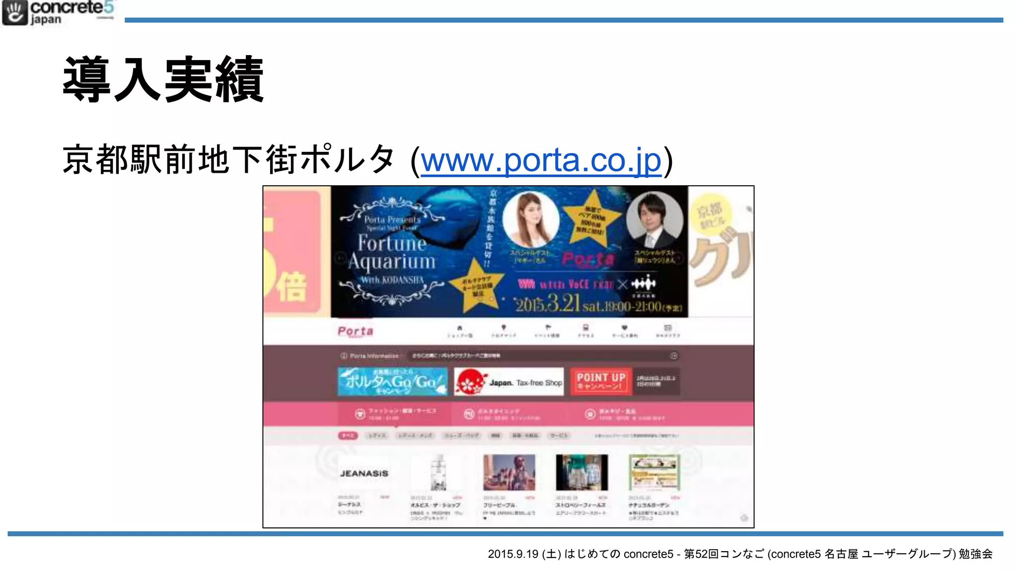 2015.9.19 (土) はじめての concrete5 - 第52回コンなご (concrete5 名古屋 ユーザーグループ) 勉強会
導入実績
京都駅前地下街ポルタ (www.porta.co.jp)
 