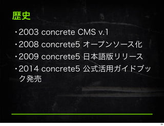 歴史
•2003 concrete CMS v.1
•2008 concrete5 オープンソース化
•2009 concrete5 日本語版リリース
•2014 concrete5 公式活用ガイドブッ
ク発売
34
 
