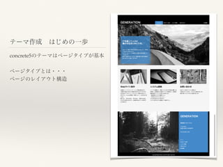 テーマ作成 はじめの一歩
concrete5のテーマはページタイプが基本
ページタイプとは・・・
ページのレイアウト構造
 